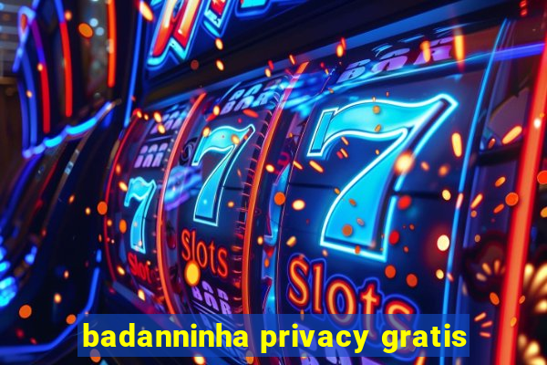 badanninha privacy gratis